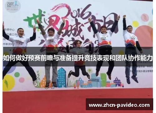 如何做好预赛前瞻与准备提升竞技表现和团队协作能力 如何做好预赛前瞻与准备提升竞技表现和团队协作能力