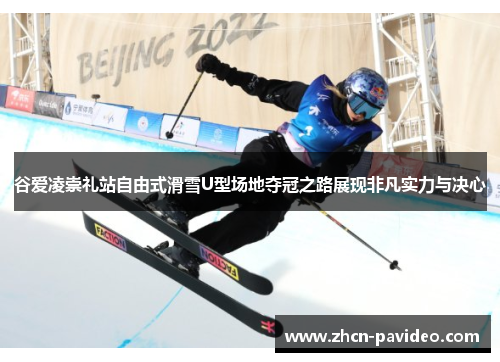 谷爱凌崇礼站自由式滑雪U型场地夺冠之路展现非凡实力与决心 谷爱凌崇礼站自由式滑雪U型场地夺冠之路展现非凡实力与决心