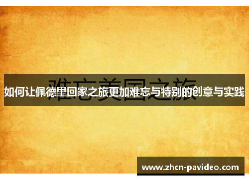 如何让佩德里回家之旅更加难忘与特别的创意与实践 如何让佩德里回家之旅更加难忘与特别的创意与实践