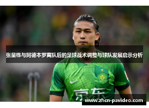 张呈栋与阿德本罗离队后的足球战术调整与球队发展启示分析 张呈栋与阿德本罗离队后的足球战术调整与球队发展启示分析