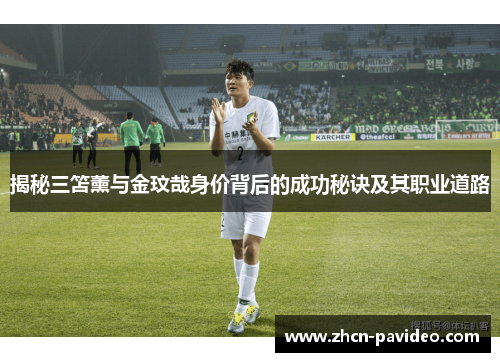 揭秘三笘薰与金玟哉身价背后的成功秘诀及其职业道路 揭秘三笘薰与金玟哉身价背后的成功秘诀及其职业道路