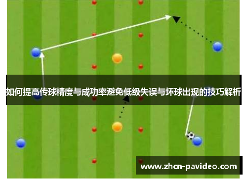 如何提高传球精度与成功率避免低级失误与坏球出现的技巧解析 如何提高传球精度与成功率避免低级失误与坏球出现的技巧解析