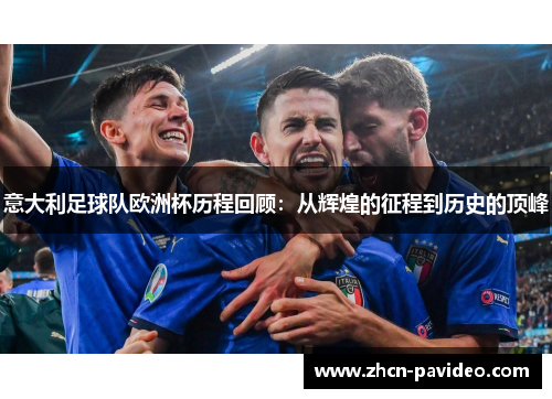意大利足球队欧洲杯历程回顾:从辉煌的征程到历史的顶峰 意大利足球队欧洲杯历程回顾:从辉煌的征程到历史的顶峰