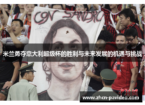 米兰勇夺意大利超级杯的胜利与未来发展的机遇与挑战 米兰勇夺意大利超级杯的胜利与未来发展的机遇与挑战