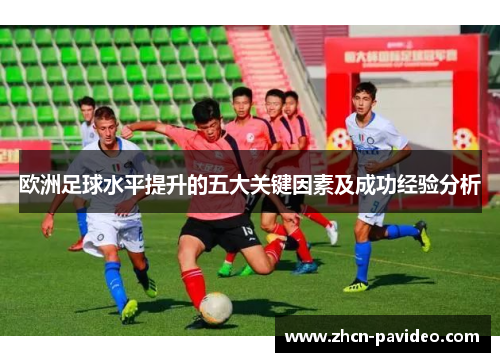 欧洲足球水平提升的五大关键因素及成功经验分析 欧洲足球水平提升的五大关键因素及成功经验分析