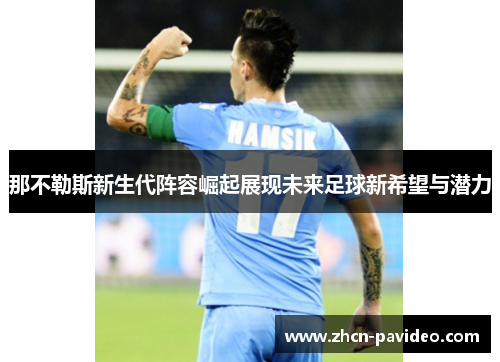 那不勒斯新生代阵容崛起展现未来足球新希望与潜力