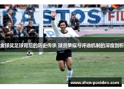 金球奖足球背后的历史传承 球员荣耀与评选机制的深度剖析 金球奖足球背后的历史传承 球员荣耀与评选机制的深度剖析