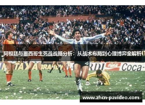 阿根廷与墨西哥生死战战略分析:从战术布局到心理博弈全解析 阿根廷与墨西哥生死战战略分析:从战术布局到心理博弈全解析