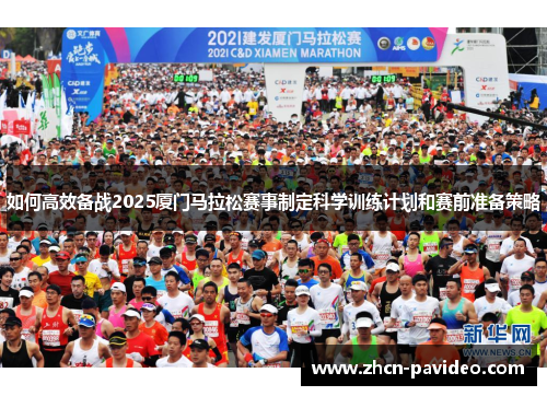 如何高效备战2025厦门马拉松赛事制定科学训练计划和赛前准备策略 如何高效备战2025厦门马拉松赛事制定科学训练计划和赛前准备策略
