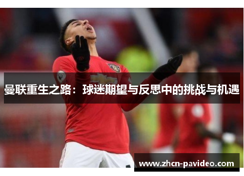 曼联重生之路:球迷期望与反思中的挑战与机遇 曼联重生之路:球迷期望与反思中的挑战与机遇