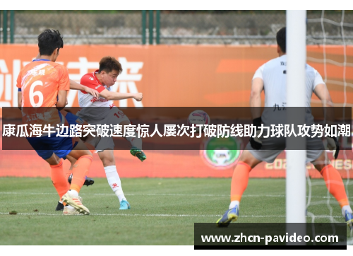康瓜海牛边路突破速度惊人屡次打破防线助力球队攻势如潮