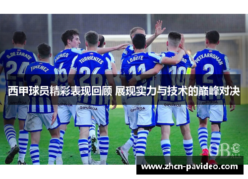 西甲球员精彩表现回顾 展现实力与技术的巅峰对决