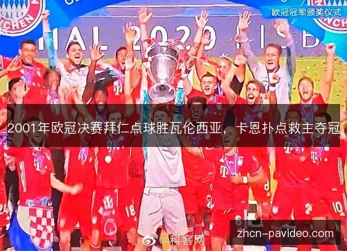 2001年欧冠决赛拜仁点球胜瓦伦西亚，卡恩扑点救主夺冠